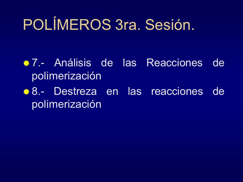 POLÍMEROS 3ra. Sesión. 7.- Análisis de las Reacciones de polimerización.