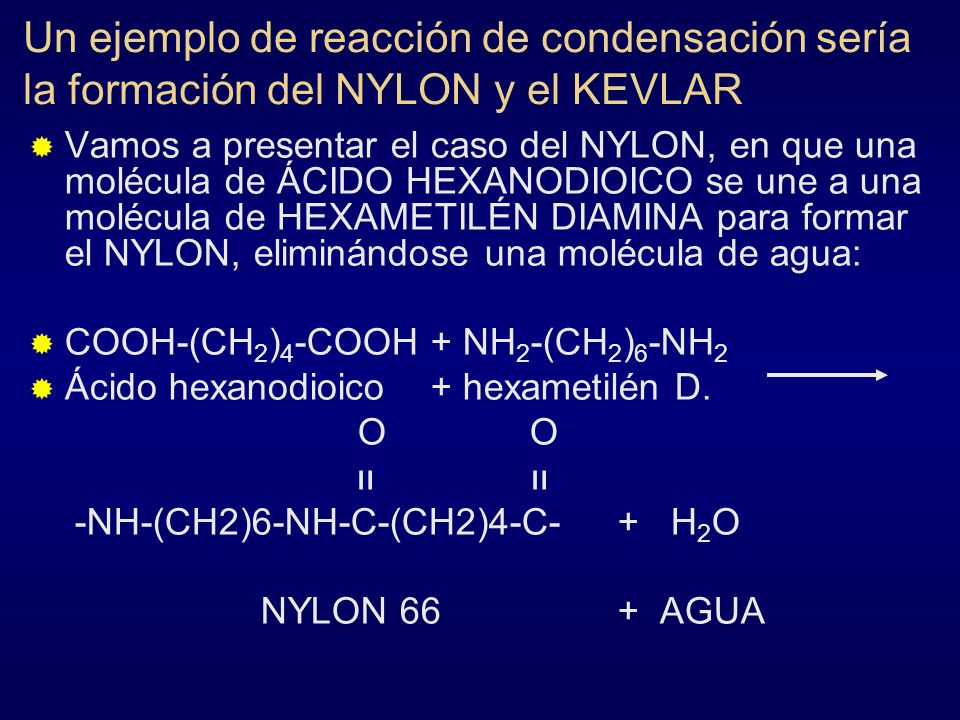 Un ejemplo de reacción de condensación sería la formación del NYLON y el KEVLAR