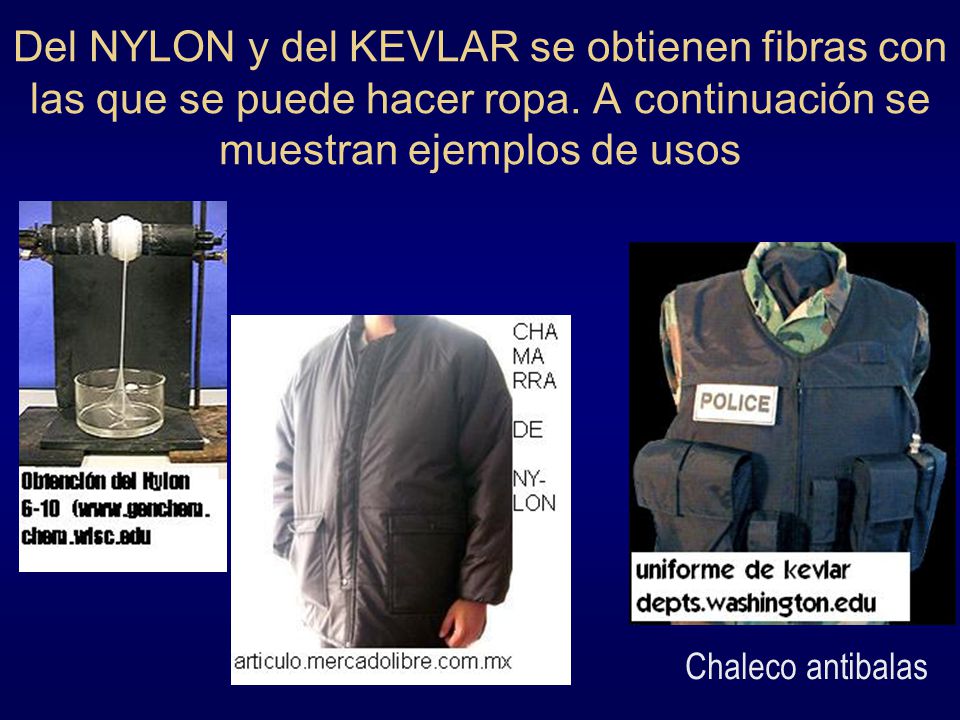 Del NYLON y del KEVLAR se obtienen fibras con las que se puede hacer ropa. A continuación se muestran ejemplos de usos