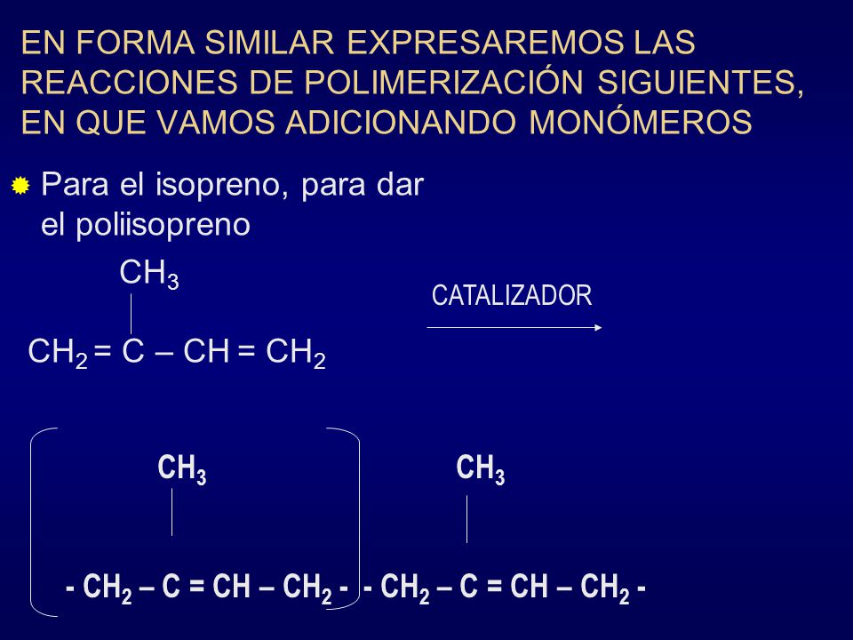 Para el isopreno, para dar el poliisopreno CH3 CH2 = C – CH = CH2