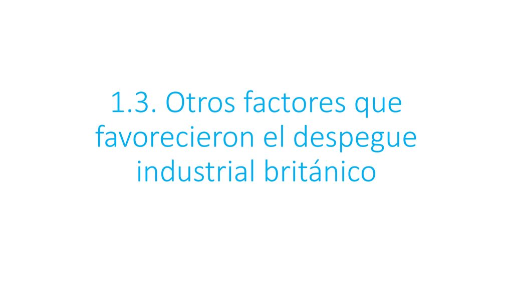 1.3. Otros factores que favorecieron el despegue industrial británico