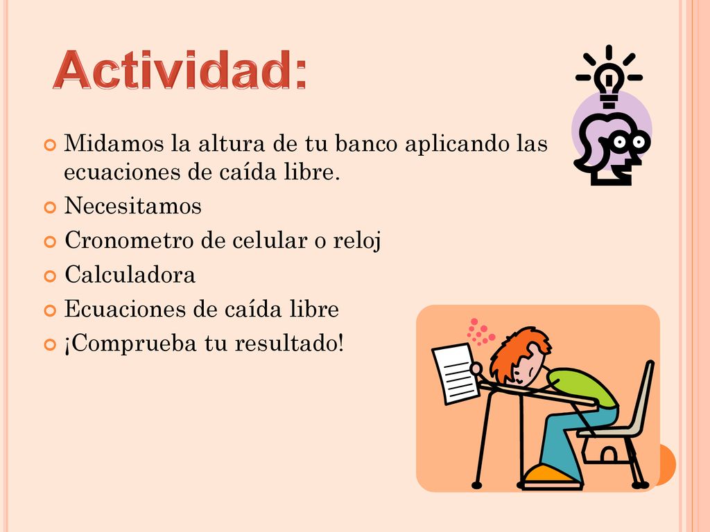 Actividad: Midamos la altura de tu banco aplicando las ecuaciones de caída libre. Necesitamos. Cronometro de celular o reloj.