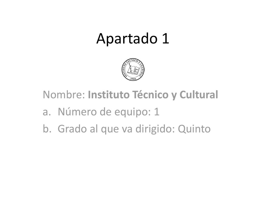 Apartado 1 Nombre: Instituto Técnico y Cultural Número de equipo: 1