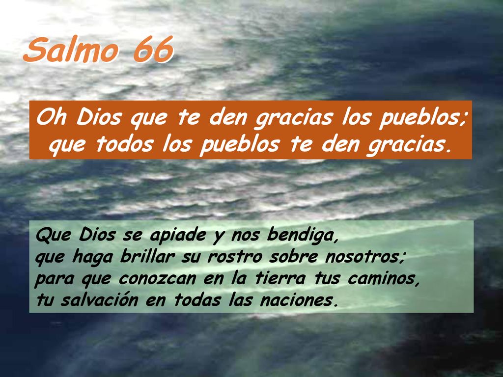 Salmo 66 Oh Dios que te den gracias los pueblos; que todos los pueblos te den gracias.
