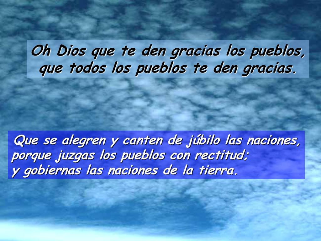Oh Dios que te den gracias los pueblos, que todos los pueblos te den gracias.