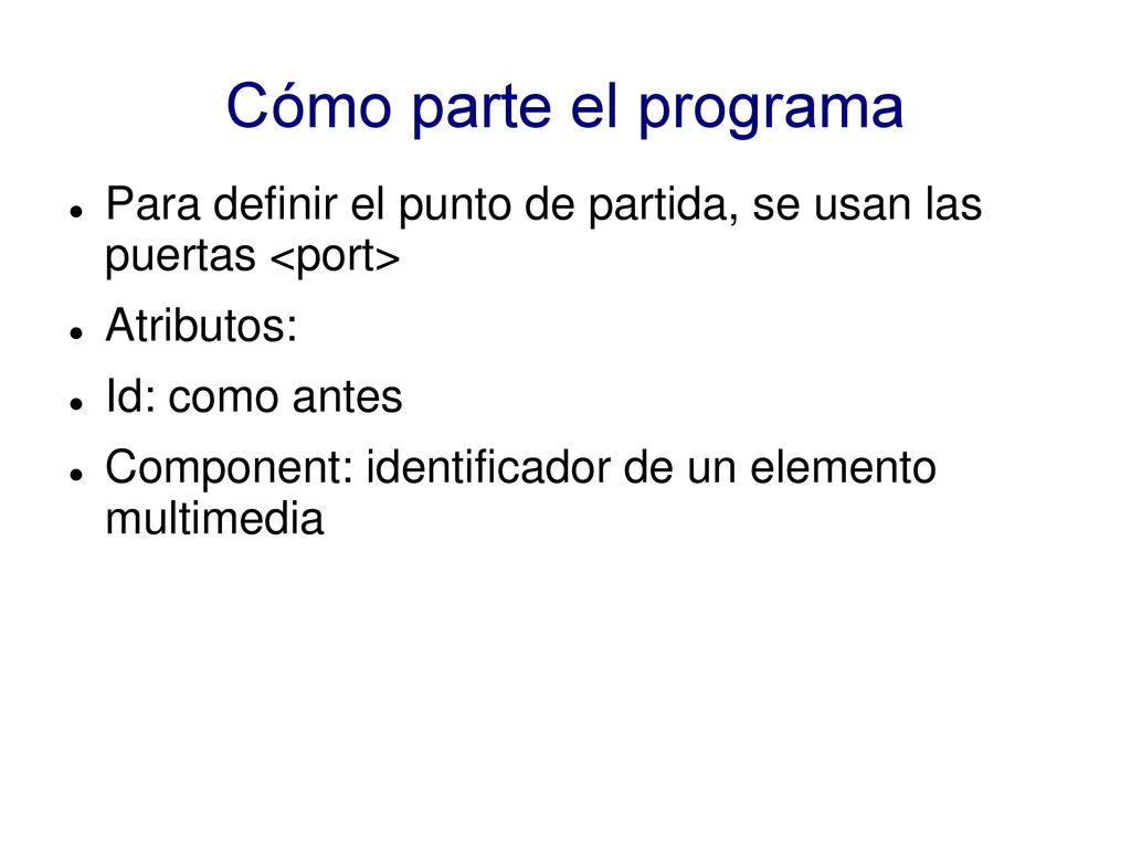 Cómo parte el programa Para definir el punto de partida, se usan las puertas <port> Atributos: Id: como antes.