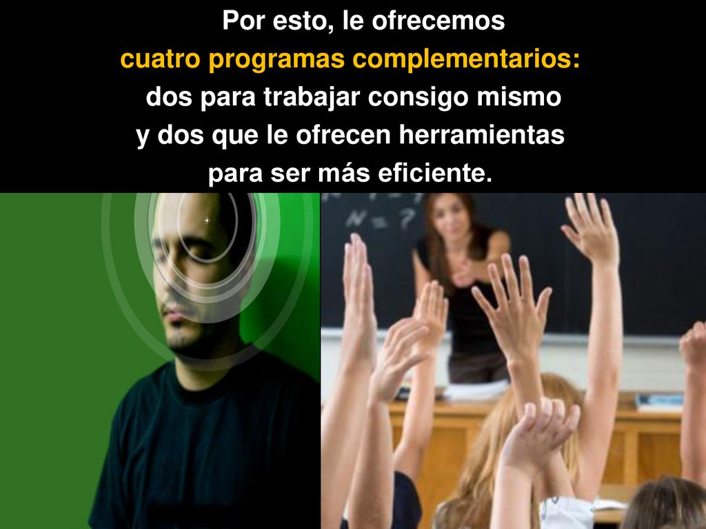 Por esto, le ofrecemos cuatro programas complementarios: dos para trabajar consigo mismo y dos que le ofrecen herramientas para ser más eficiente.