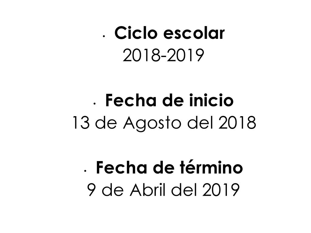 Ciclo escolar Fecha de inicio 13 de Agosto del 2018 Fecha de término 9 de Abril del 2019