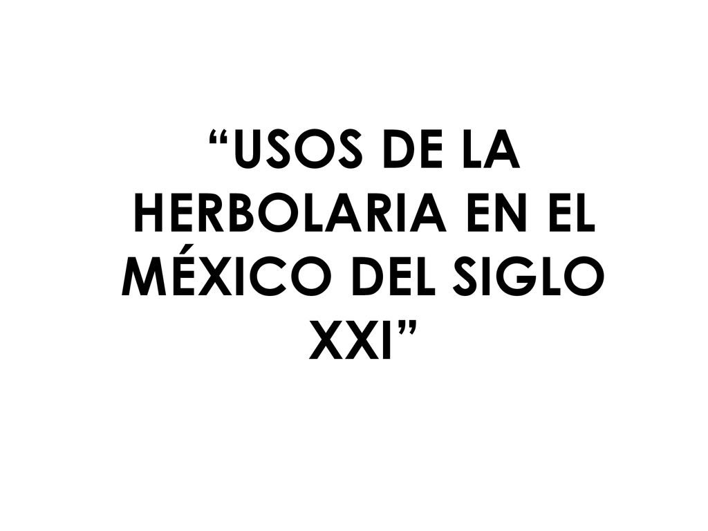 USOS DE LA HERBOLARIA EN EL MÉXICO DEL SIGLO XXI