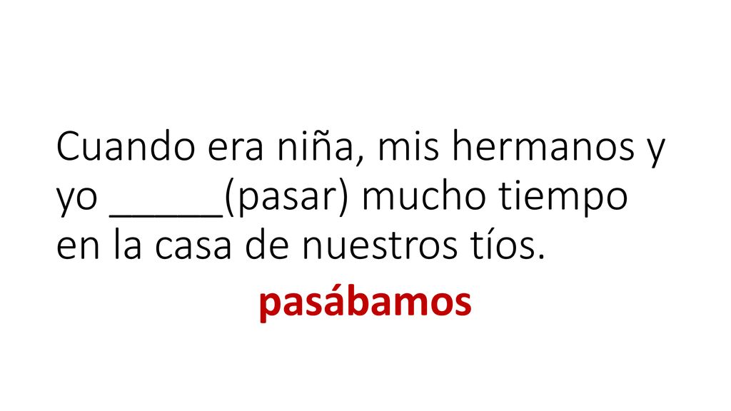 Cuando era niña, mis hermanos y yo _____(pasar) mucho tiempo en la casa de nuestros tíos.