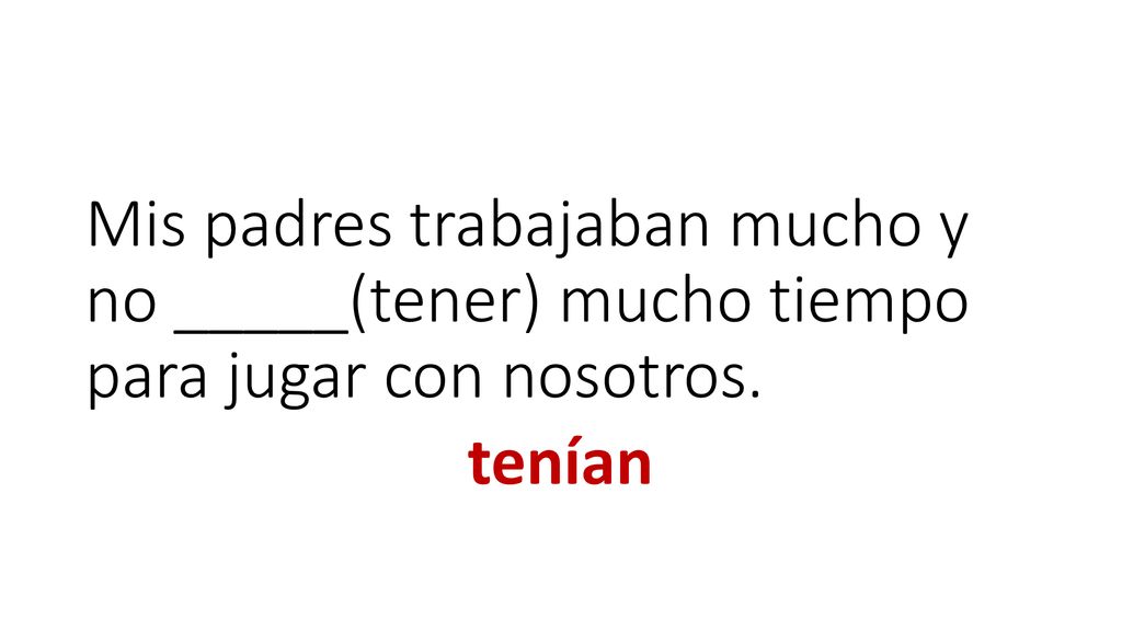 Mis padres trabajaban mucho y no _____(tener) mucho tiempo para jugar con nosotros.