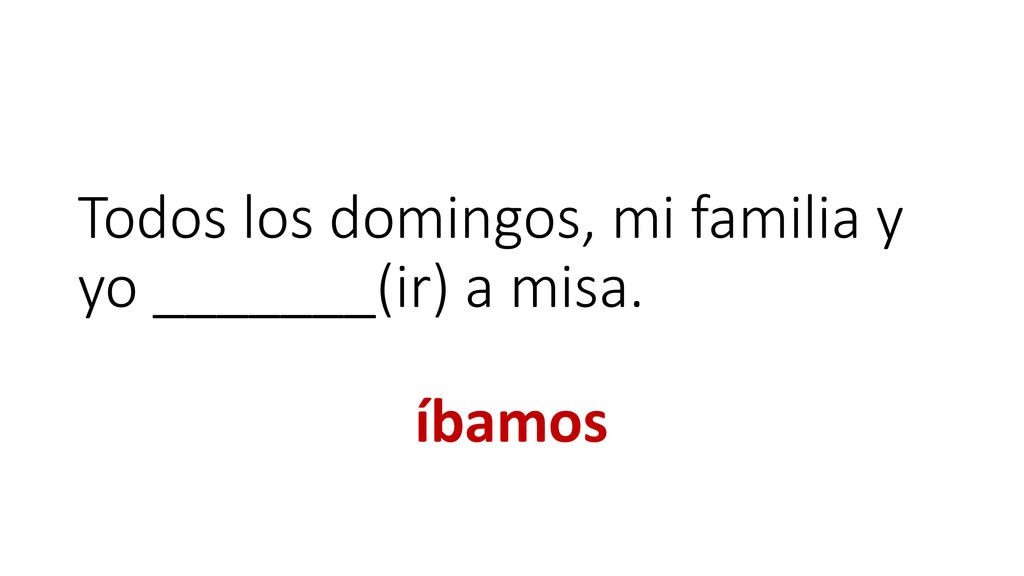 Todos los domingos, mi familia y yo _______(ir) a misa.