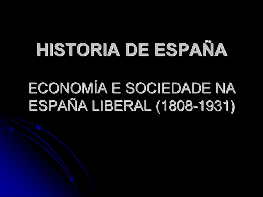 HISTORIA DE ESPAÑA ECONOMÍA E SOCIEDADE NA ESPAÑA LIBERAL ( )