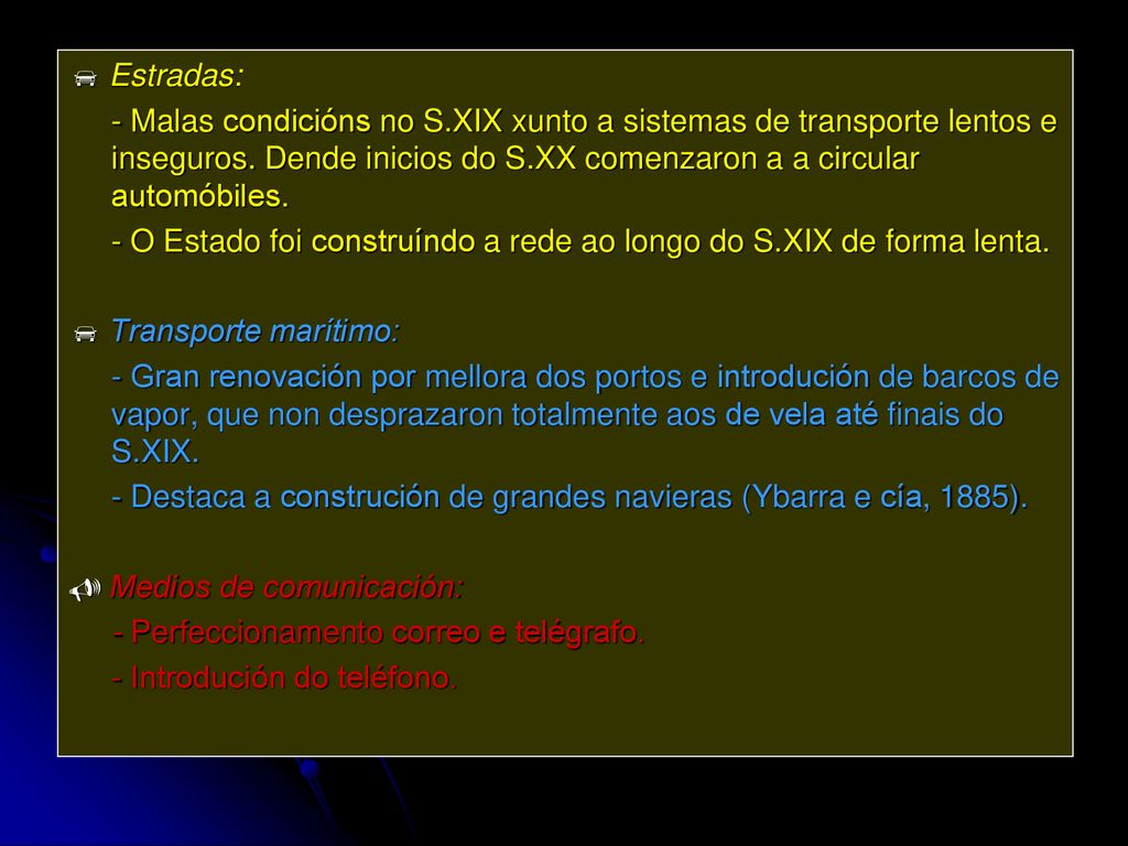  Estradas: - Malas condicións no S.XIX xunto a sistemas de transporte lentos e inseguros. Dende inicios do S.XX comenzaron a a circular automóbiles.