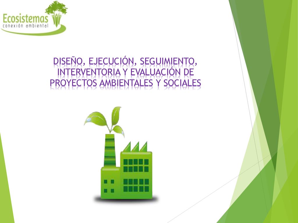 DISEÑO, EJECUCIÓN, SEGUIMIENTO, INTERVENTORIA Y EVALUACIÓN DE PROYECTOS AMBIENTALES Y SOCIALES