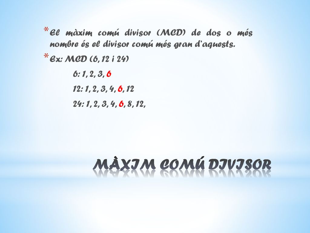 El màxim comú divisor (MCD) de dos o més nombre és el divisor comú més gran d’aquests.