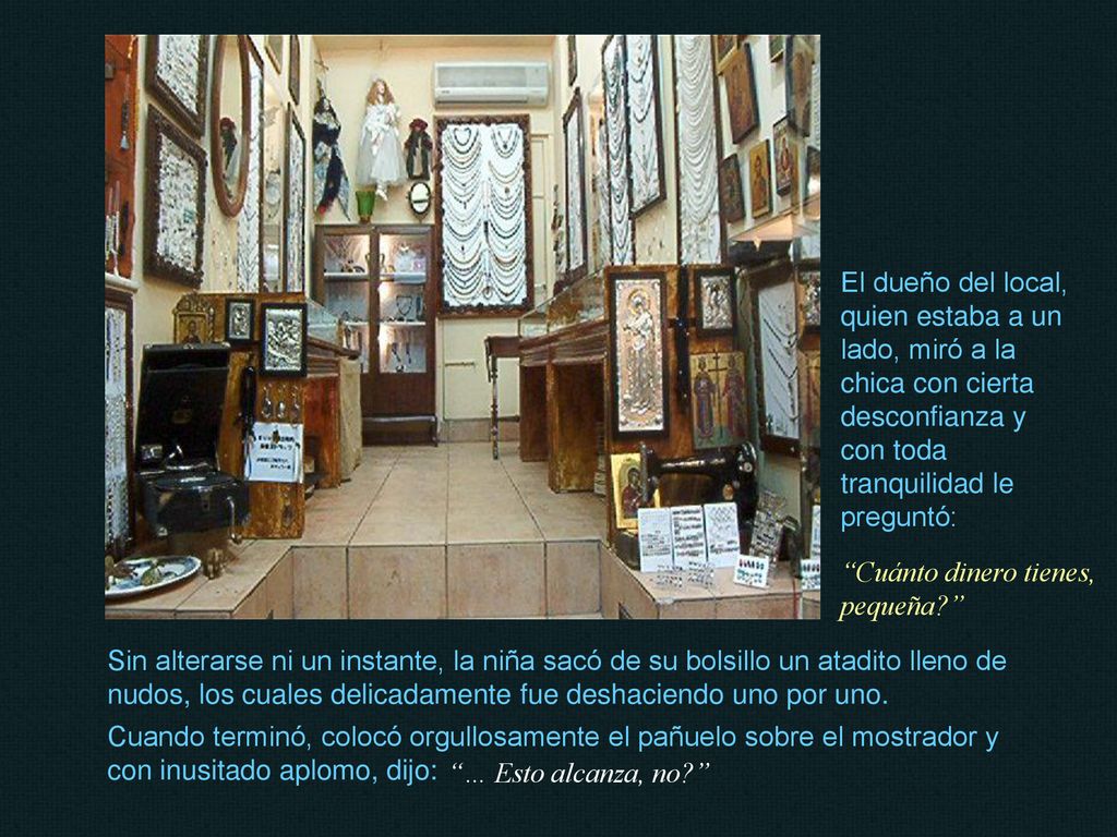 El dueño del local, quien estaba a un lado, miró a la chica con cierta desconfianza y con toda tranquilidad le preguntó: