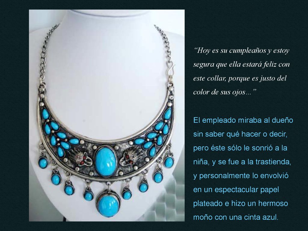 Hoy es su cumpleaños y estoy segura que ella estará feliz con este collar, porque es justo del color de sus ojos…