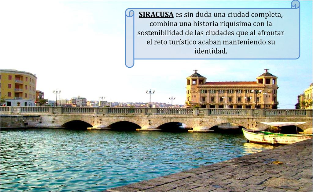 SIRACUSA es sin duda una ciudad completa, combina una historia riquísima con la sostenibilidad de las ciudades que al afrontar el reto turístico acaban manteniendo su identidad.
