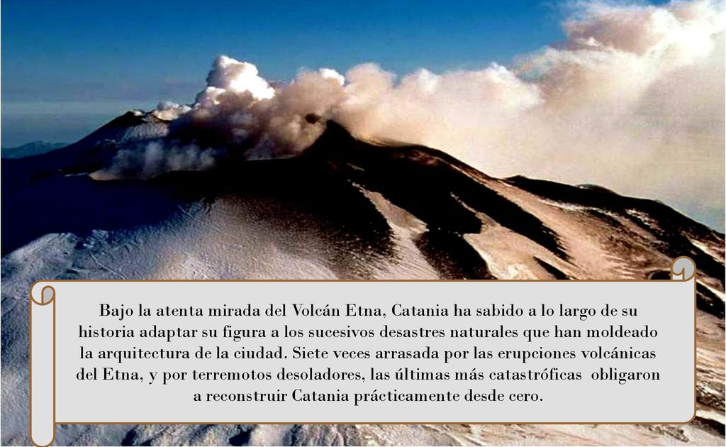 Bajo la atenta mirada del Volcán Etna, Catania ha sabido a lo largo de su historia adaptar su figura a los sucesivos desastres naturales que han moldeado la arquitectura de la ciudad.
