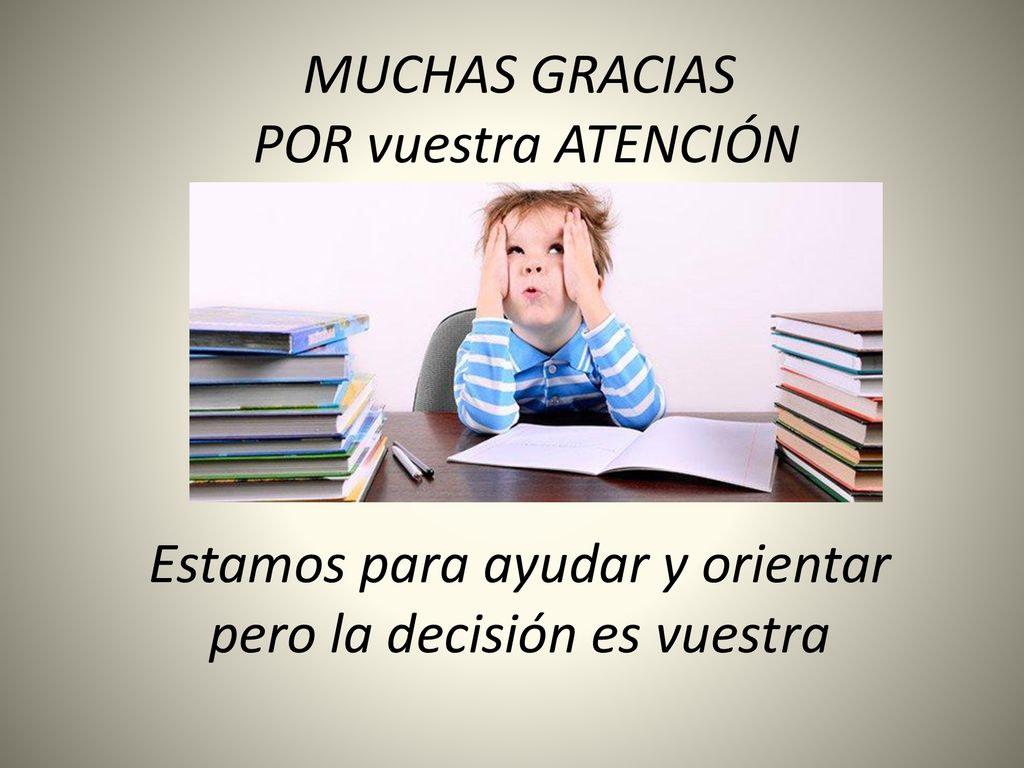 MUCHAS GRACIAS POR vuestra ATENCIÓN Estamos para ayudar y orientar pero la decisión es vuestra