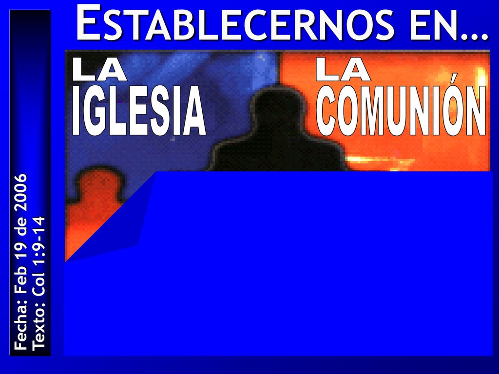 ESTABLECERNOS EN… LA LA COMUNIÓN IGLESIA Fecha: Feb 19 de 2006
