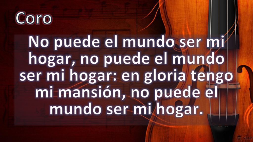Coro No puede el mundo ser mi hogar, no puede el mundo ser mi hogar: en gloria tengo mi mansión, no puede el mundo ser mi hogar.