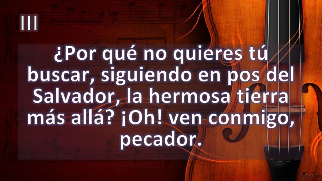 III ¿Por qué no quieres tú buscar, siguiendo en pos del Salvador, la hermosa tierra más allá.