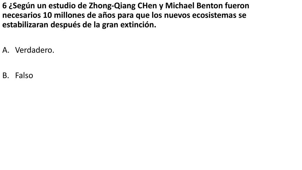 6 ¿Según un estudio de Zhong-Qiang CHen y Michael Benton fueron necesarios 10 millones de años para que los nuevos ecosistemas se estabilizaran después de la gran extinción.