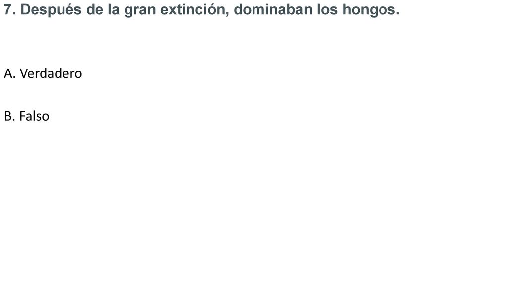 7. Después de la gran extinción, dominaban los hongos. A. Verdadero B
