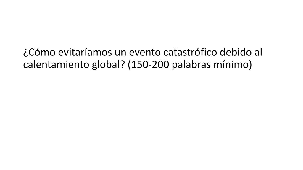 ¿Cómo evitaríamos un evento catastrófico debido al calentamiento global ( palabras mínimo)