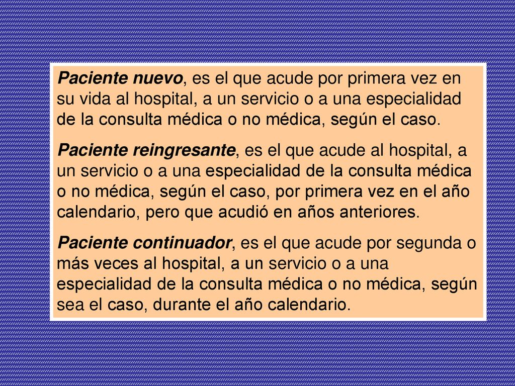 Paciente nuevo, es el que acude por primera vez en su vida al hospital, a un servicio o a una especialidad de la consulta médica o no médica, según el caso.