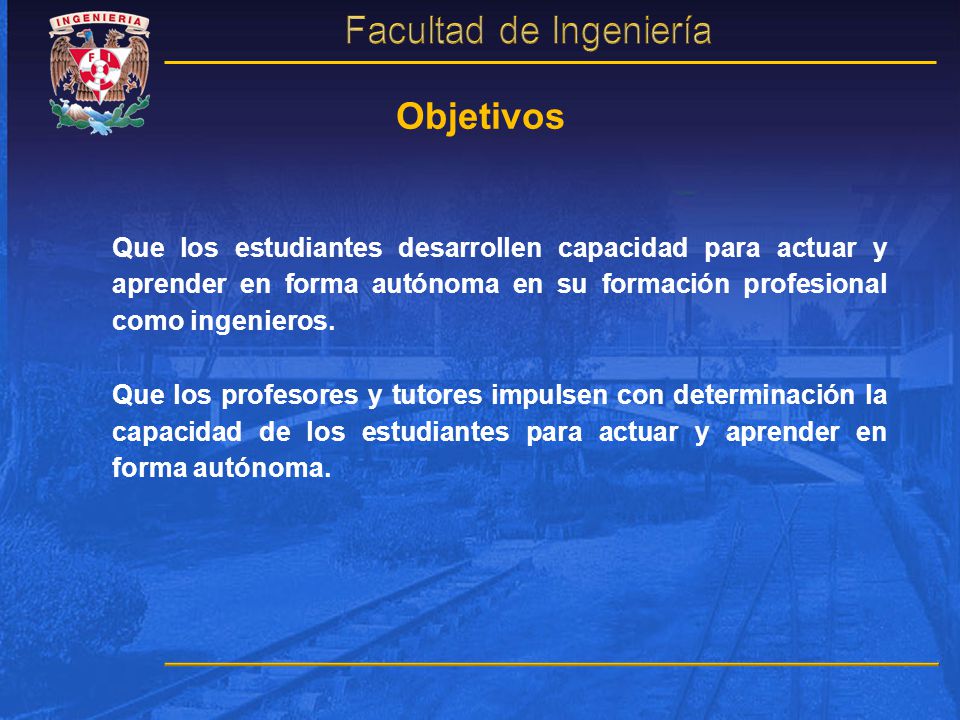 Objetivos Que los estudiantes desarrollen capacidad para actuar y aprender en forma autónoma en su formación profesional como ingenieros.
