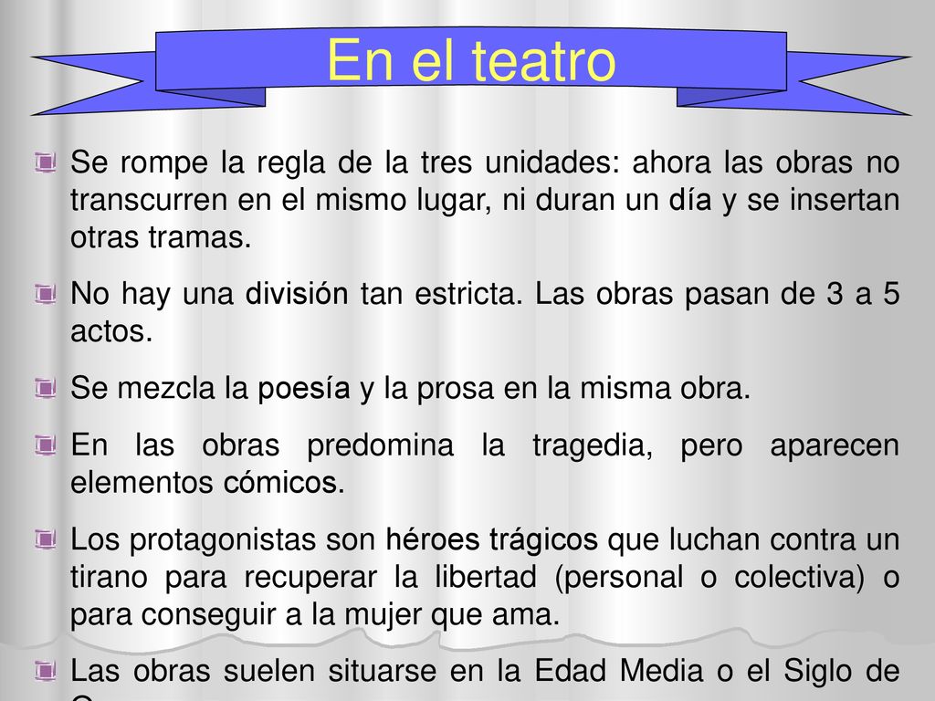 En el teatro Se rompe la regla de la tres unidades: ahora las obras no transcurren en el mismo lugar, ni duran un día y se insertan otras tramas.