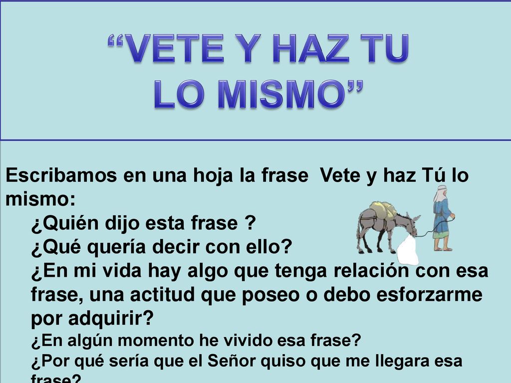 VETE Y HAZ TU LO MISMO Escribamos en una hoja la frase Vete y haz Tú lo mismo: ¿Quién dijo esta frase