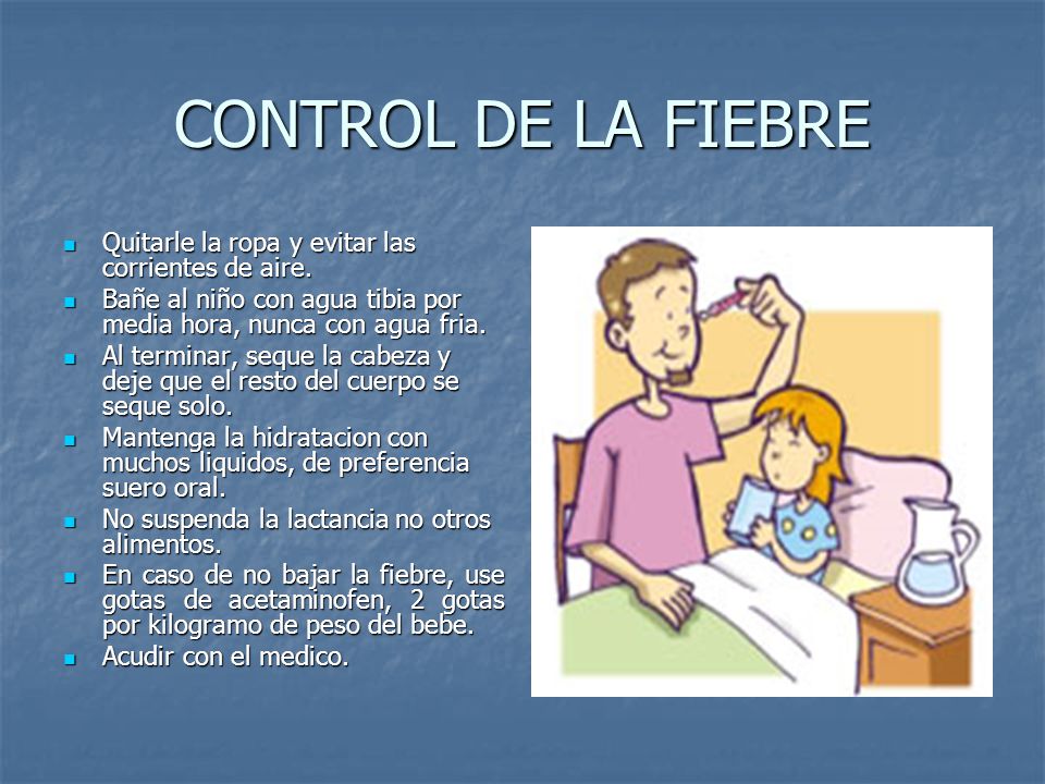 CONTROL DE LA FIEBRE Quitarle la ropa y evitar las corrientes de aire.