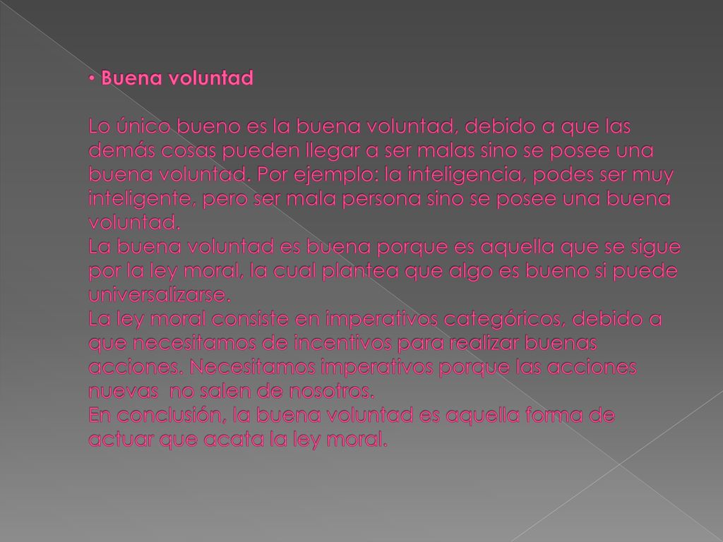 Buena voluntad Lo único bueno es la buena voluntad, debido a que las demás cosas pueden llegar a ser malas sino se posee una buena voluntad.