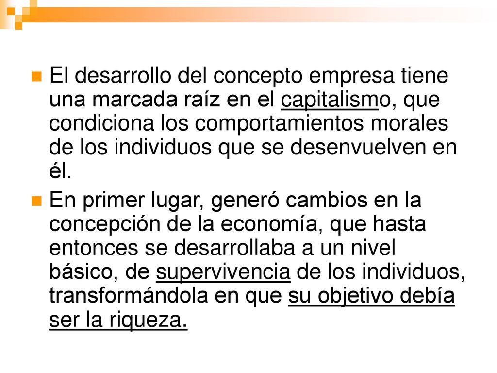 El desarrollo del concepto empresa tiene una marcada raíz en el capitalismo, que condiciona los comportamientos morales de los individuos que se desenvuelven en él.