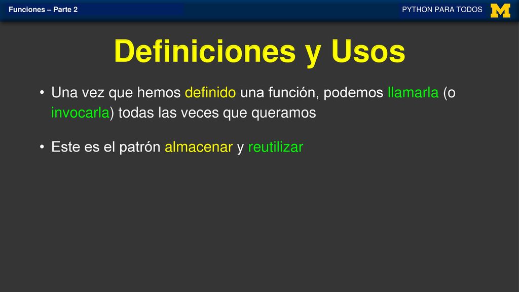 Funciones – Parte 2 PYTHON PARA TODOS. Una vez que hemos definido una función, podemos llamarla (o invocarla) todas las veces que queramos.