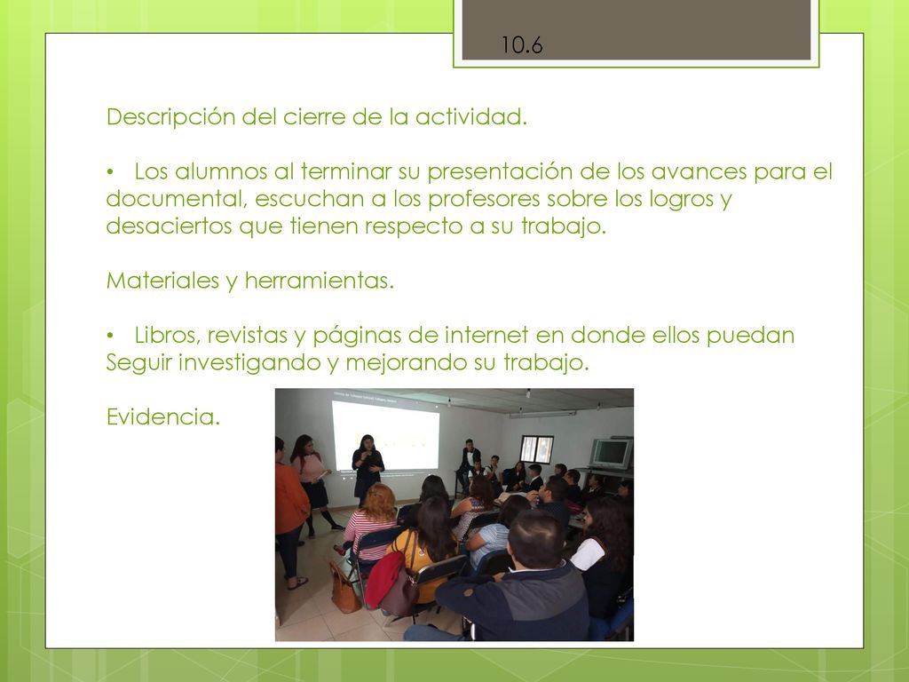10.6 Descripción del cierre de la actividad. Los alumnos al terminar su presentación de los avances para el.