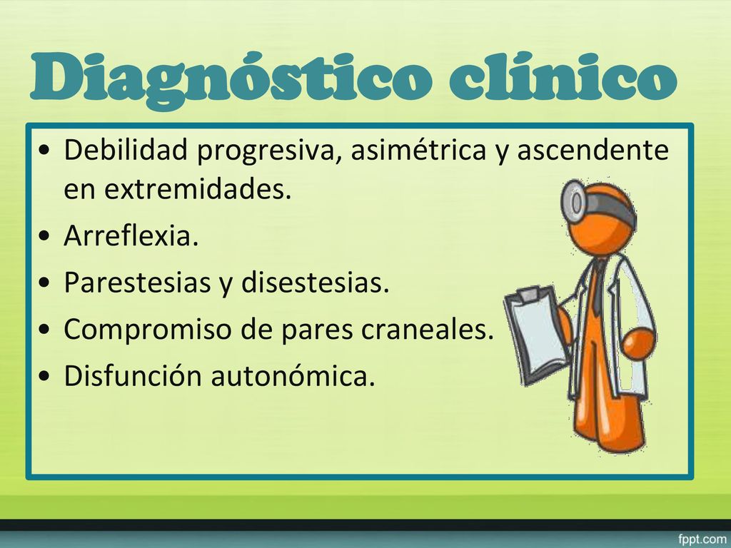 Diagnóstico clínico Debilidad progresiva, asimétrica y ascendente en extremidades. Arreflexia. Parestesias y disestesias.