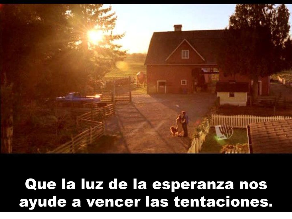 Que la luz de la esperanza nos ayude a vencer las tentaciones.