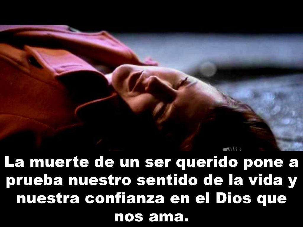 La muerte de un ser querido pone a prueba nuestro sentido de la vida y nuestra confianza en el Dios que nos ama.