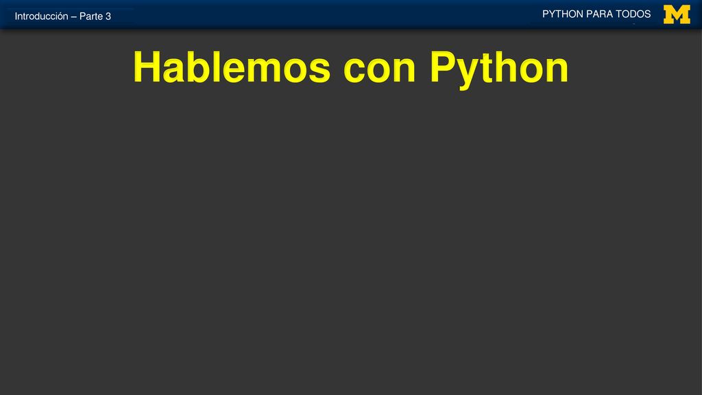 PYTHON PARA TODOS Introducción – Parte 3 Hablemos con Python