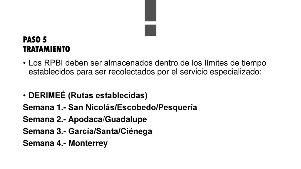 PASO 5 TRATAMIENTO Los RPBI deben ser almacenados dentro de los límites de tiempo establecidos para ser recolectados por el servicio especializado: