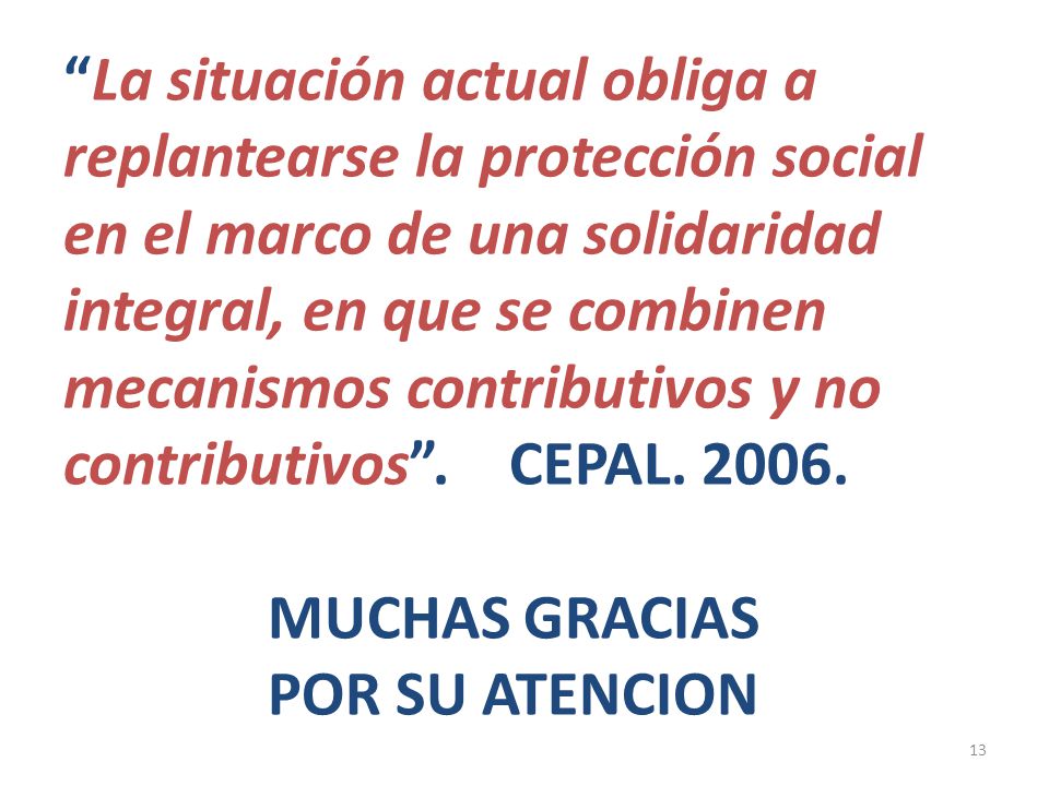 La situación actual obliga a replantearse la protección social en el marco de una solidaridad integral, en que se combinen mecanismos contributivos y no contributivos .