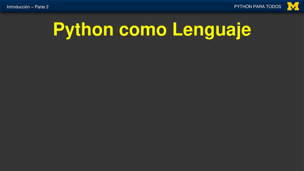 Introducción – Parte 2 PYTHON PARA TODOS Python como Lenguaje