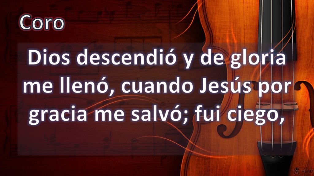 Coro Dios descendió y de gloria me llenó, cuando Jesús por gracia me salvó; fui ciego,