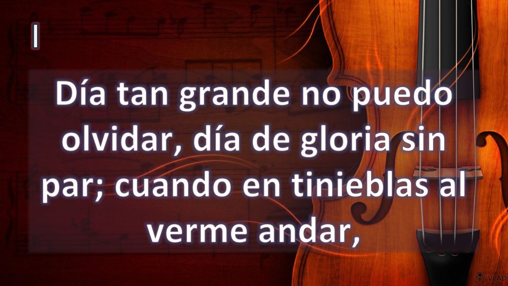 I Día tan grande no puedo olvidar, día de gloria sin par; cuando en tinieblas al verme andar,