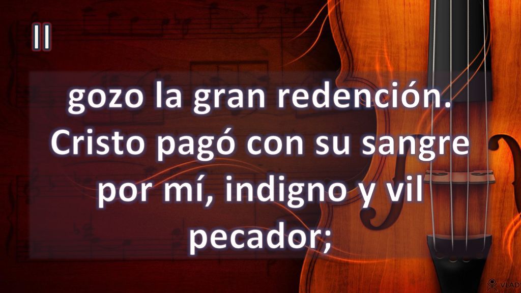 II gozo la gran redención. Cristo pagó con su sangre por mí, indigno y vil pecador;